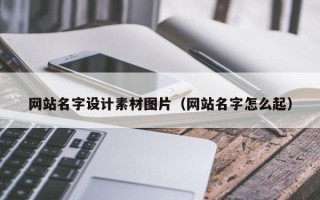 安溪网站名字设计素材图片（网站名字怎么起）